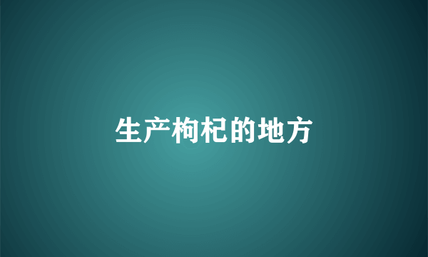 生产枸杞的地方