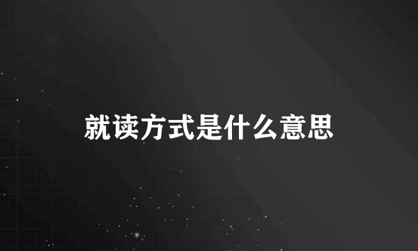 就读方式是什么意思