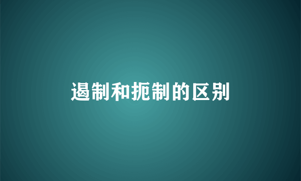 遏制和扼制的区别