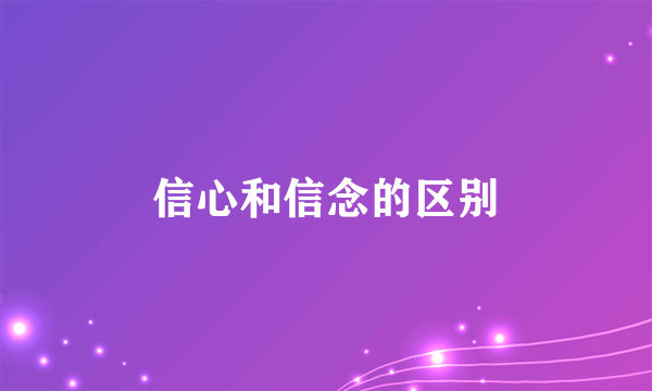 信心和信念的区别