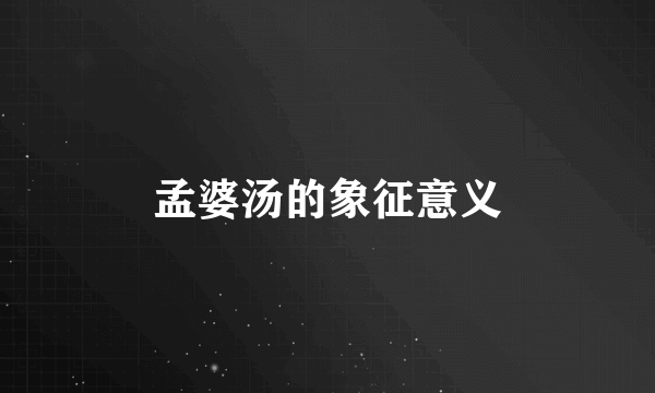 孟婆汤的象征意义
