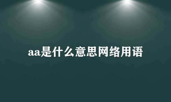 aa是什么意思网络用语