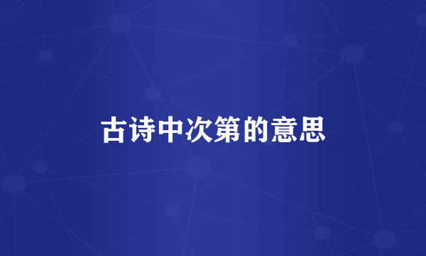 古诗中次第的意思