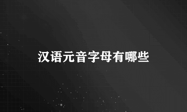 汉语元音字母有哪些