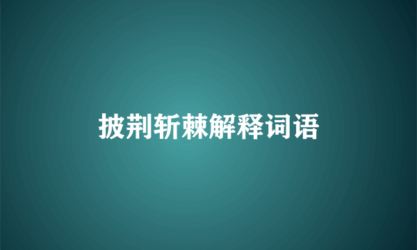 披荆斩棘解释词语