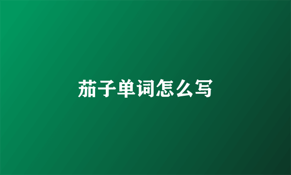 茄子单词怎么写