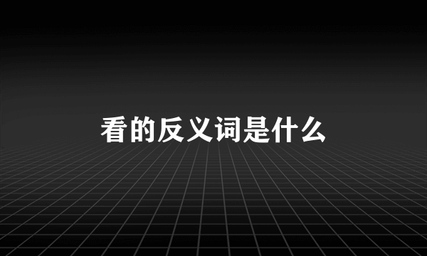 看的反义词是什么