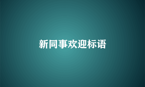 新同事欢迎标语