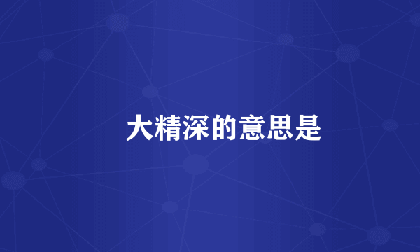 愽大精深的意思是