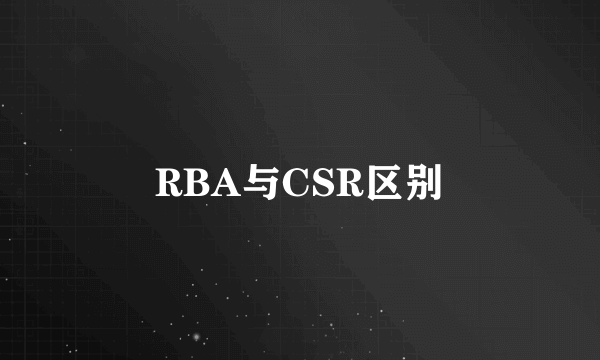 RBA与CSR区别