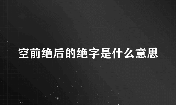 空前绝后的绝字是什么意思