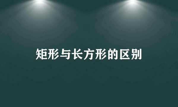 矩形与长方形的区别