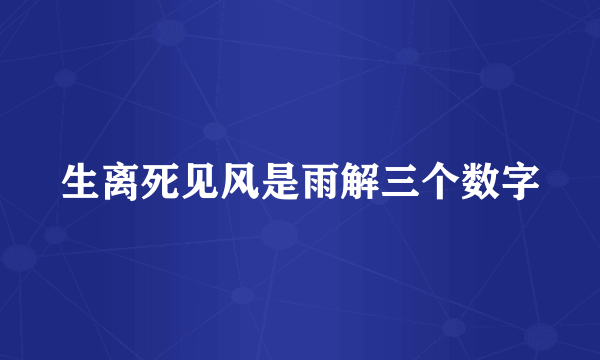 生离死见风是雨解三个数字
