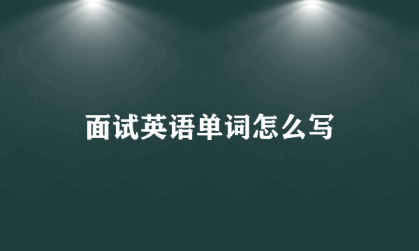 面试英语单词怎么写