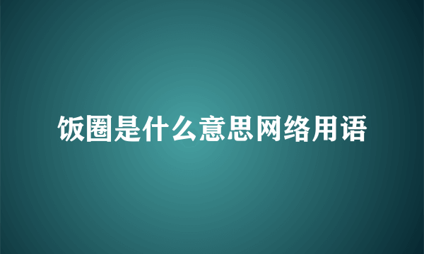 饭圈是什么意思网络用语