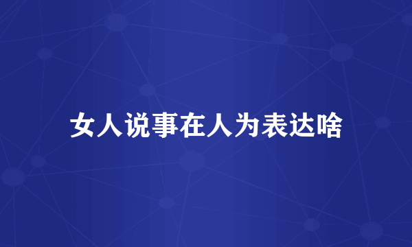 女人说事在人为表达啥
