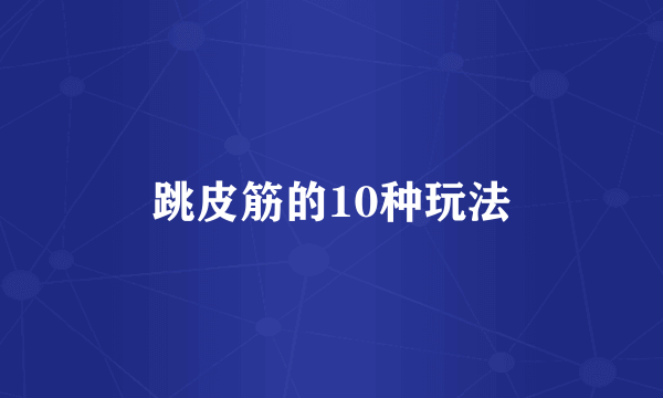 跳皮筋的10种玩法