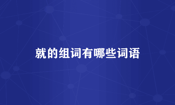 就的组词有哪些词语