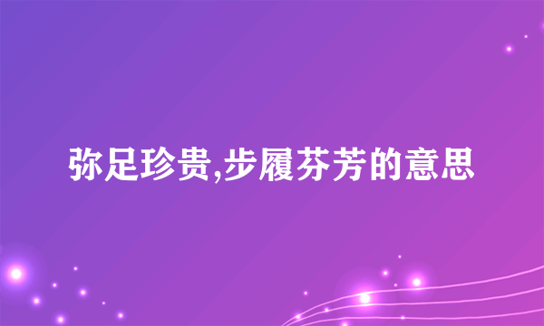 弥足珍贵,步履芬芳的意思