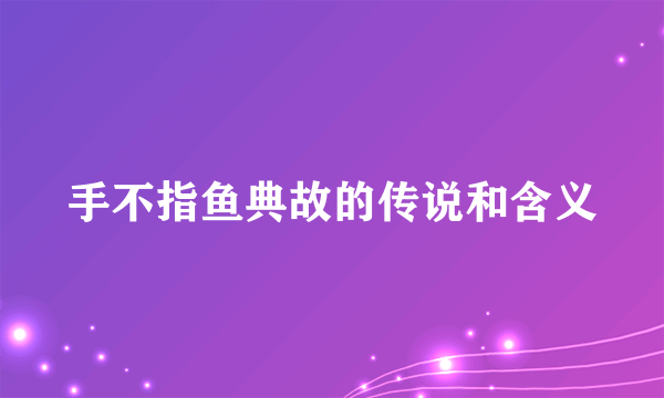 手不指鱼典故的传说和含义