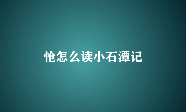 怆怎么读小石潭记