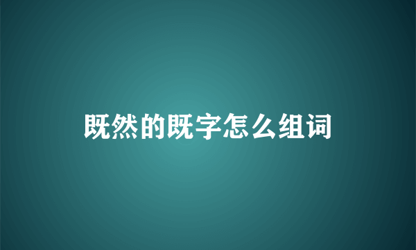 既然的既字怎么组词