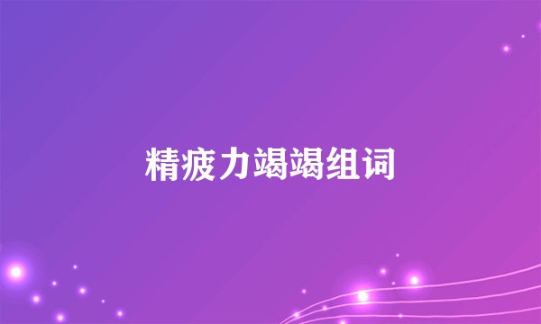精疲力竭竭组词