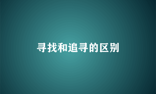 寻找和追寻的区别