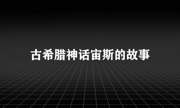 古希腊神话宙斯的故事