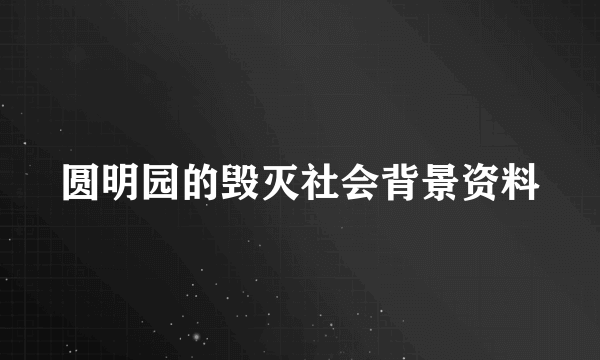 圆明园的毁灭社会背景资料