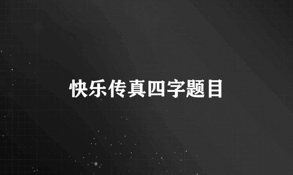 快乐传真四字题目