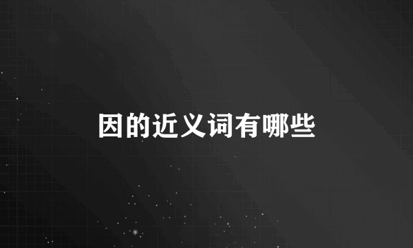 因的近义词有哪些