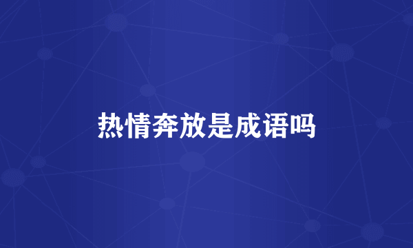 热情奔放是成语吗