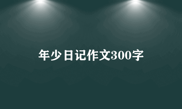 年少日记作文300字