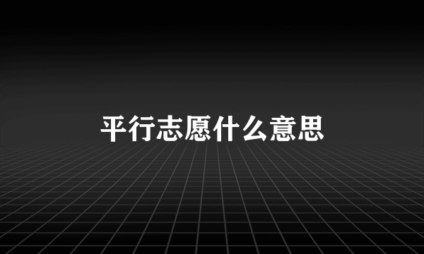 平行志愿什么意思