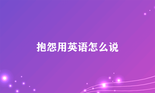 抱怨用英语怎么说