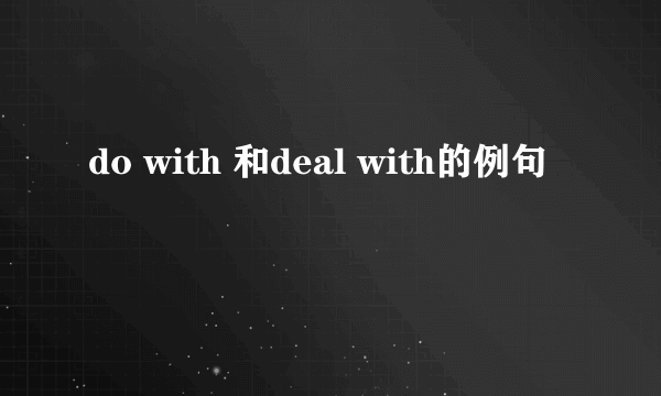 do with 和deal with的例句