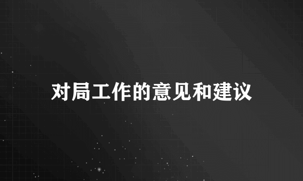 对局工作的意见和建议
