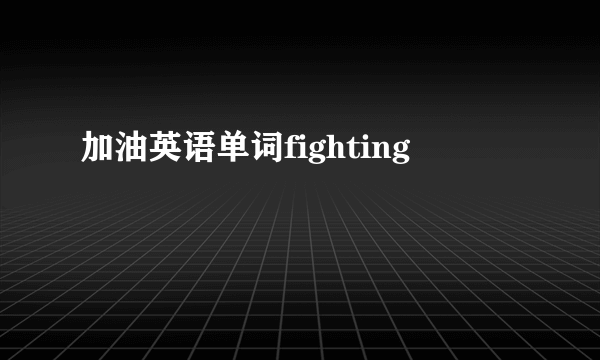 加油英语单词fighting