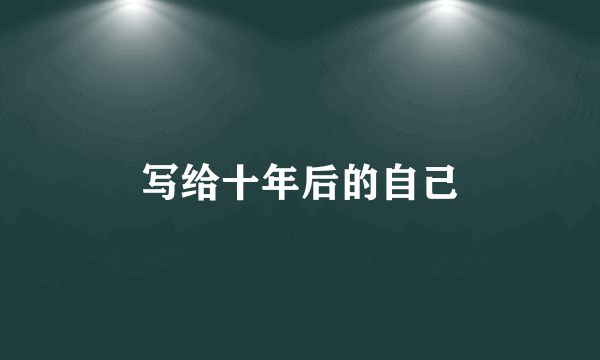 写给十年后的自己
