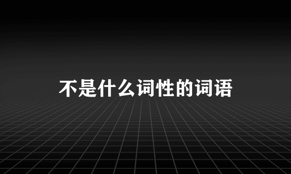 不是什么词性的词语