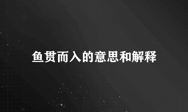鱼贯而入的意思和解释