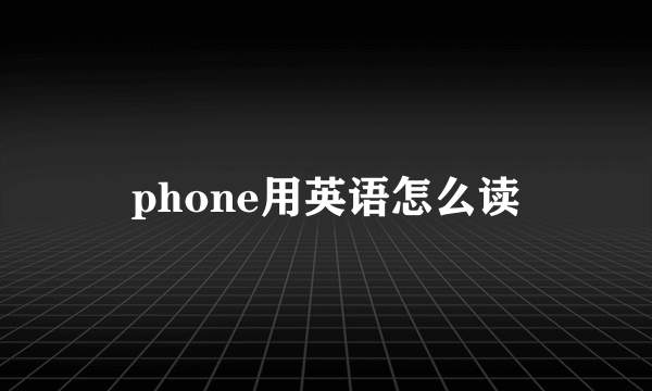 phone用英语怎么读