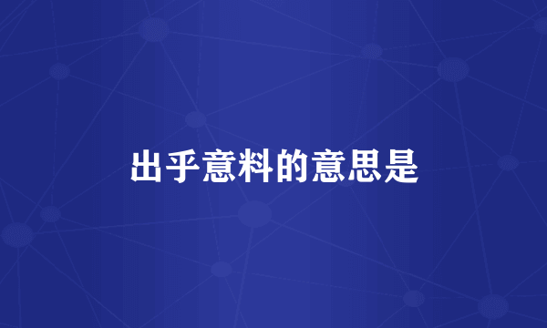 出乎意料的意思是