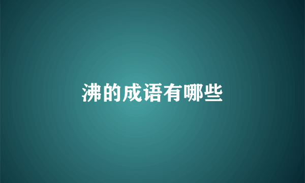 沸的成语有哪些