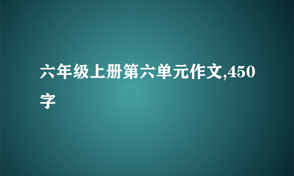 六年级上册第六单元作文,450字
