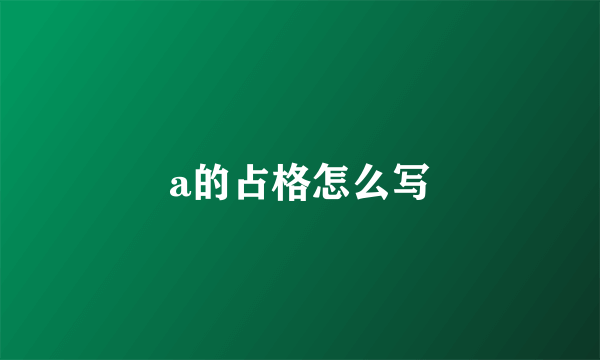 a的占格怎么写
