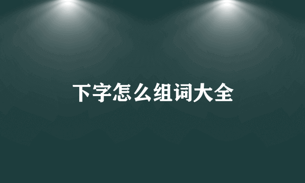 下字怎么组词大全