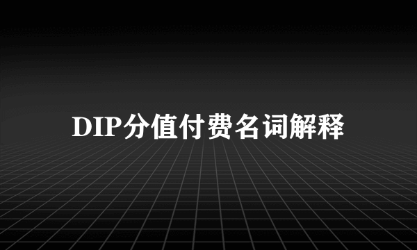 DIP分值付费名词解释