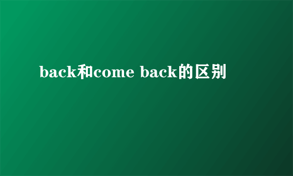 back和come back的区别